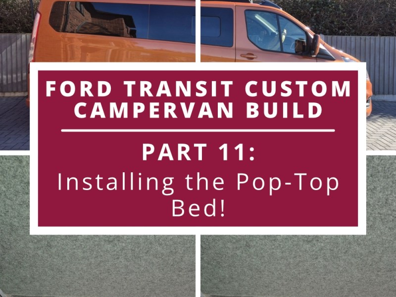 Ford Transit Custom Campervan Build. Part 11: Installing the Pop-Top Bed for Family&nbsp;Adventures.
